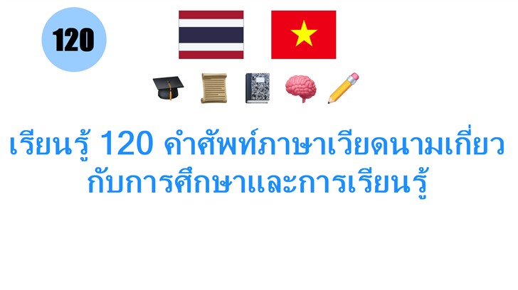 เรียนรู้ 120 คำศัพท์ภาษาเวียดนามเกี่ยวกับการศึกษาและการเรียนรู้